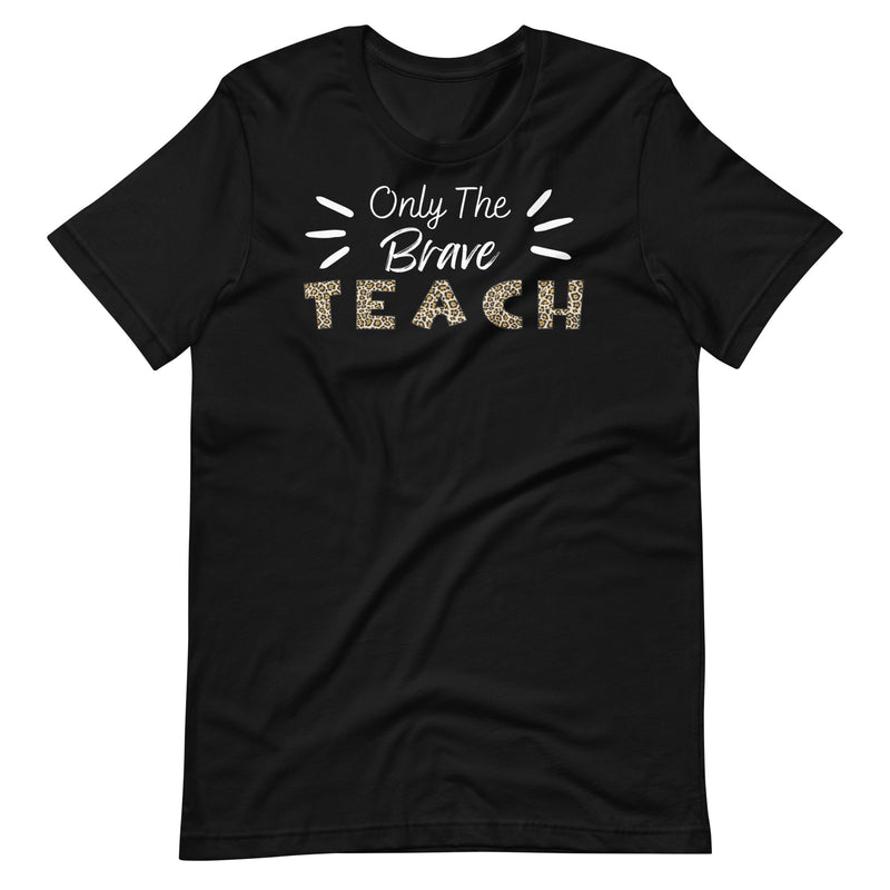 Only the Brave Teacher T-shirt