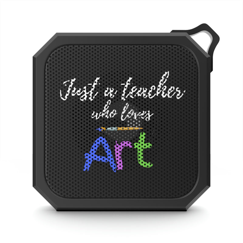 Just a Teacher Who Loves Art - Blackwater Outdoor Bluetooth Speaker