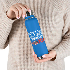 Don't Make Me Use My Teacher Voice - Copper Vacuum Insulated Bottle, 22oz