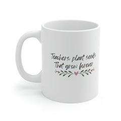 Teachers Plant Seeds - Ceramic Mug 11oz