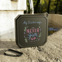 My Teacher Says: Never Give Up - Blackwater Outdoor Bluetooth Speaker