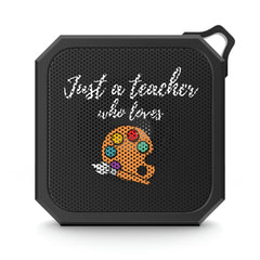 Just a Teacher Who Loves Arts - Blackwater Outdoor Bluetooth Speaker