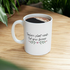 Teachers Plant Seeds - Ceramic Mug 11oz