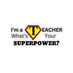 I'm a Teacher, What's Your Superpower - Kiss-Cut Stickers