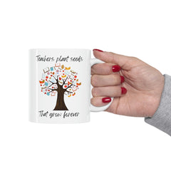 Teachers Plant Seeds - Ceramic Mug 11oz