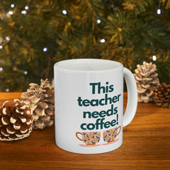 This Teacher Needs Coffee - Ceramic Mug 11oz