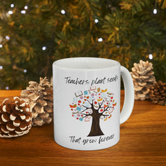 Teachers Plant Seeds - Ceramic Mug 11oz