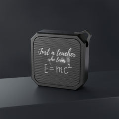 Just a Teacher Who Loves E=MC2 - Blackwater Outdoor Bluetooth Speaker