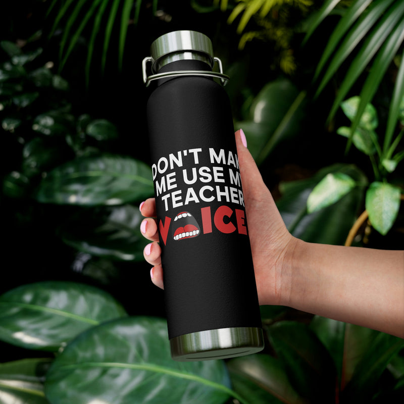 Don't Make Me Use My Teacher Voice - Copper Vacuum Insulated Bottle, 22oz