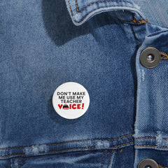 Don't Make Me Use My Teacher Voice - Round Pins