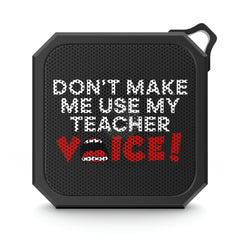 Don't Make Me Use My Teacher Voice - Blackwater Outdoor Bluetooth Speaker