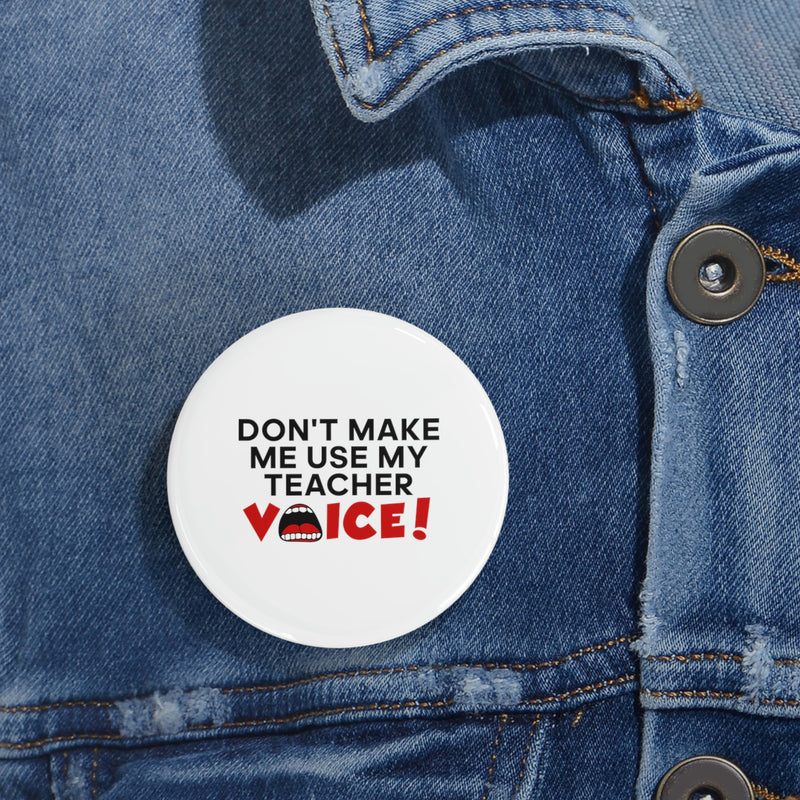 Don't Make Me Use My Teacher Voice - Round Pins