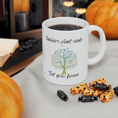 Teachers Plant Seeds - Ceramic Mug 11oz