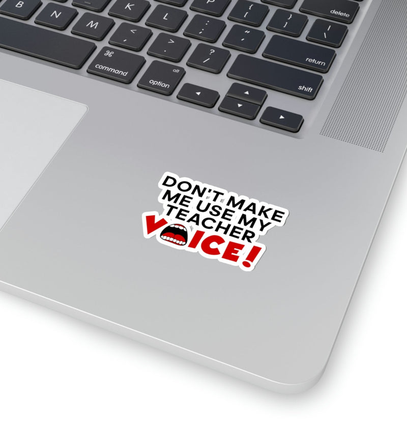 Don't Make Me Use My Teacher Voice - Kiss-Cut Stickers