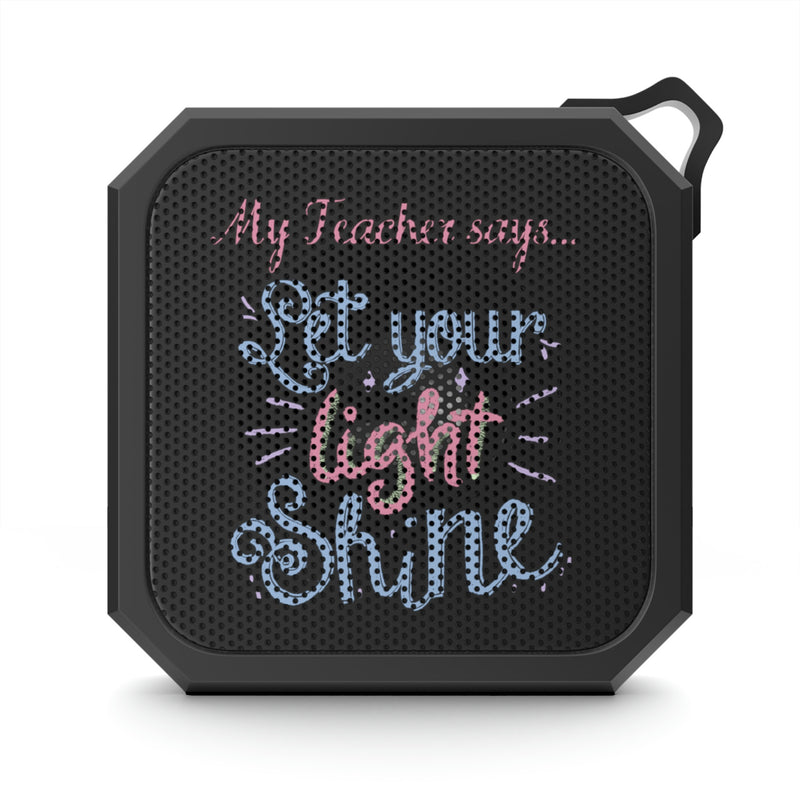 My Teacher Says: Let Your Light Shine - Blackwater Outdoor Bluetooth Speaker