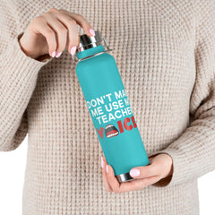 Don't Make Me Use My Teacher Voice - Copper Vacuum Insulated Bottle, 22oz