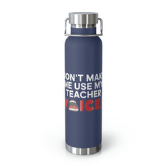 Don't Make Me Use My Teacher Voice - Copper Vacuum Insulated Bottle, 22oz