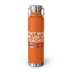 Don't Make Me Use My Teacher Voice - Copper Vacuum Insulated Bottle, 22oz