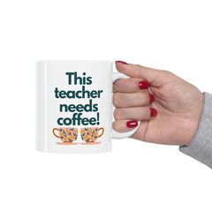 This Teacher Needs Coffee - Ceramic Mug 11oz