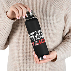 Don't Make Me Use My Teacher Voice - Copper Vacuum Insulated Bottle, 22oz