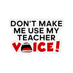 Don't Make Me Use My Teacher Voice - Kiss-Cut Stickers