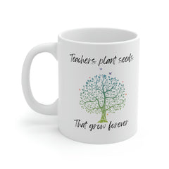 Teachers Plant Seeds - Ceramic Mug 11oz