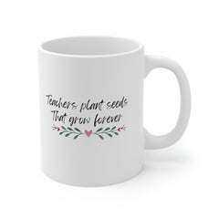 Teachers Plant Seeds - Ceramic Mug 11oz