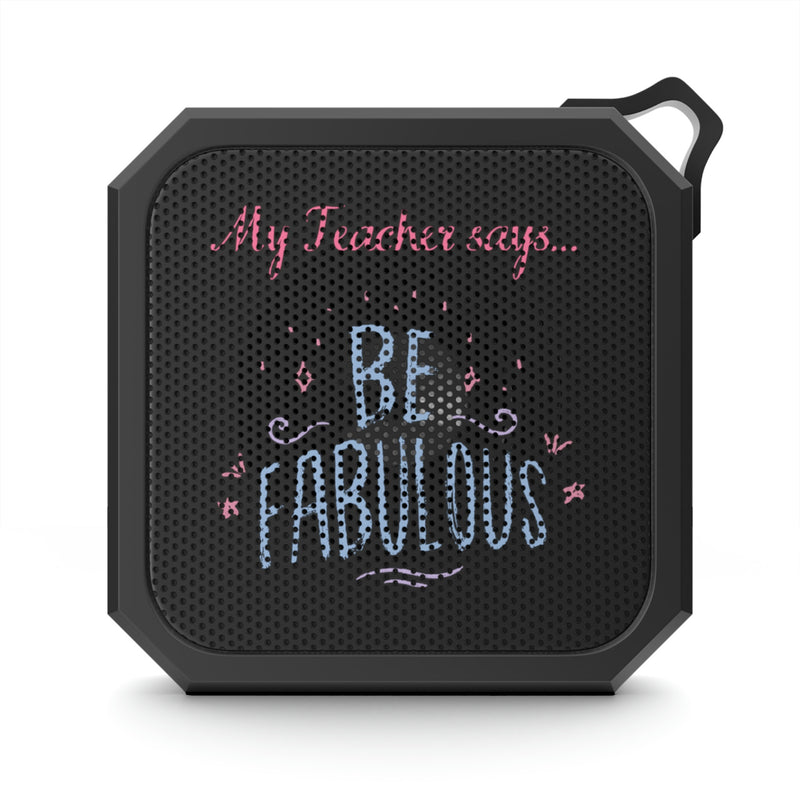 My Teacher Says: Be Fabulous - Blackwater Outdoor Bluetooth Speaker