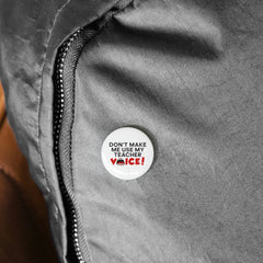 Don't Make Me Use My Teacher Voice - Round Pins