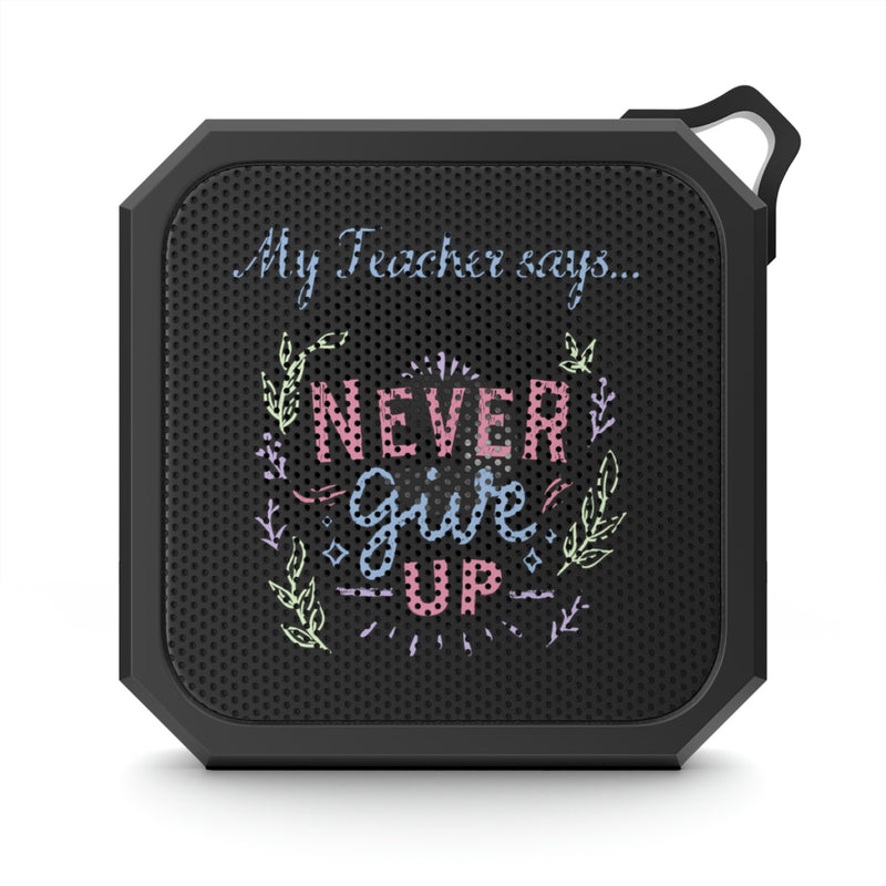 My Teacher Says: Never Give Up - Blackwater Outdoor Bluetooth Speaker