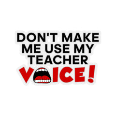 Don't Make Me Use My Teacher Voice - Kiss-Cut Stickers