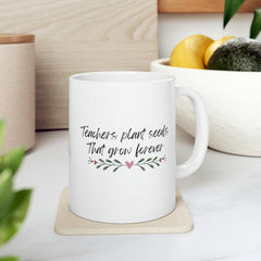 Teachers Plant Seeds - Ceramic Mug 11oz