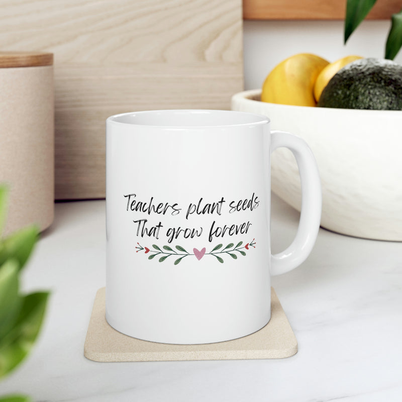 Teachers Plant Seeds - Ceramic Mug 11oz