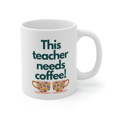 This Teacher Needs Coffee - Ceramic Mug 11oz