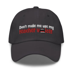 Don't Make Me Use My Teacher Voice - Dad hat