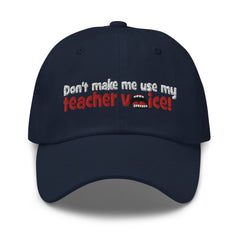 Don't Make Me Use My Teacher Voice - Dad hat