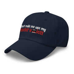 Don't Make Me Use My Teacher Voice - Dad hat