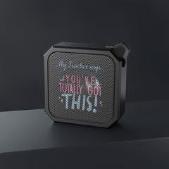 My Teacher Says: You've Totally Got This - Blackwater Outdoor Bluetooth Speaker