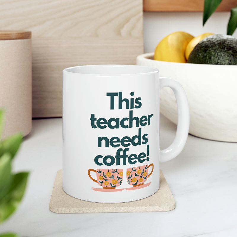 This Teacher Needs Coffee - Ceramic Mug 11oz