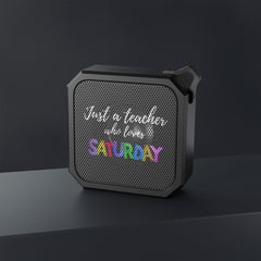 Just a Teacher Who Loves Saturday - Blackwater Outdoor Bluetooth Speaker