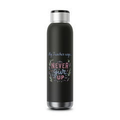 My Teacher Says: Never Give Up - Soundwave Copper Vacuum Audio Bottle 22oz