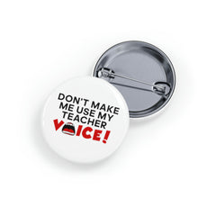 Don't Make Me Use My Teacher Voice - Round Pins