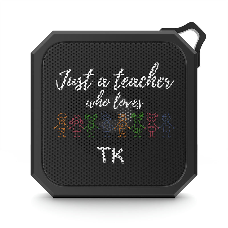 Just a Teacher Who Loves TK - Blackwater Outdoor Bluetooth Speaker