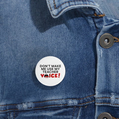 Don't Make Me Use My Teacher Voice - Round Pins