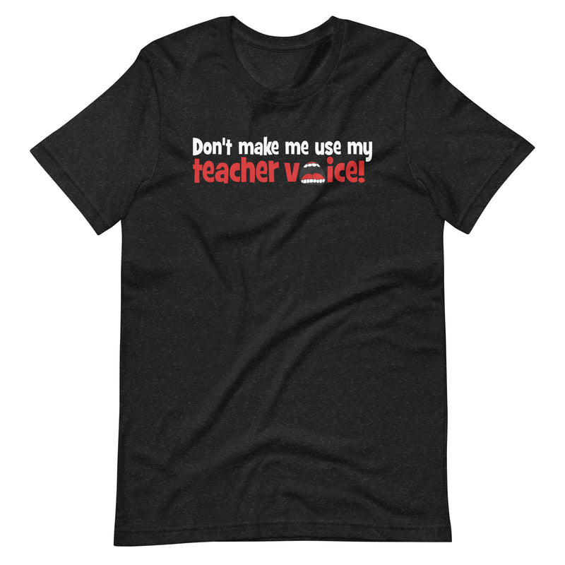 Don't Make Me Use My Teacher Voice Shirt