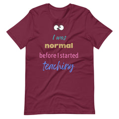 I was Normal Before Teaching Shirt