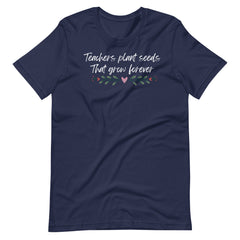 Teachers Plant Seeds That Grow Shirt