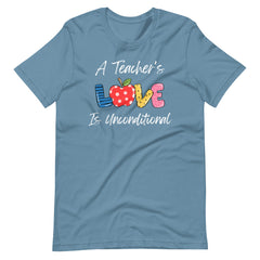 A Teacher's Love is Unconditional - Teacher Shirt