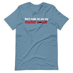 Don't Make Me Use My Teacher Voice Shirt