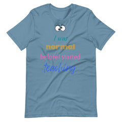 I was Normal Before Teaching Shirt